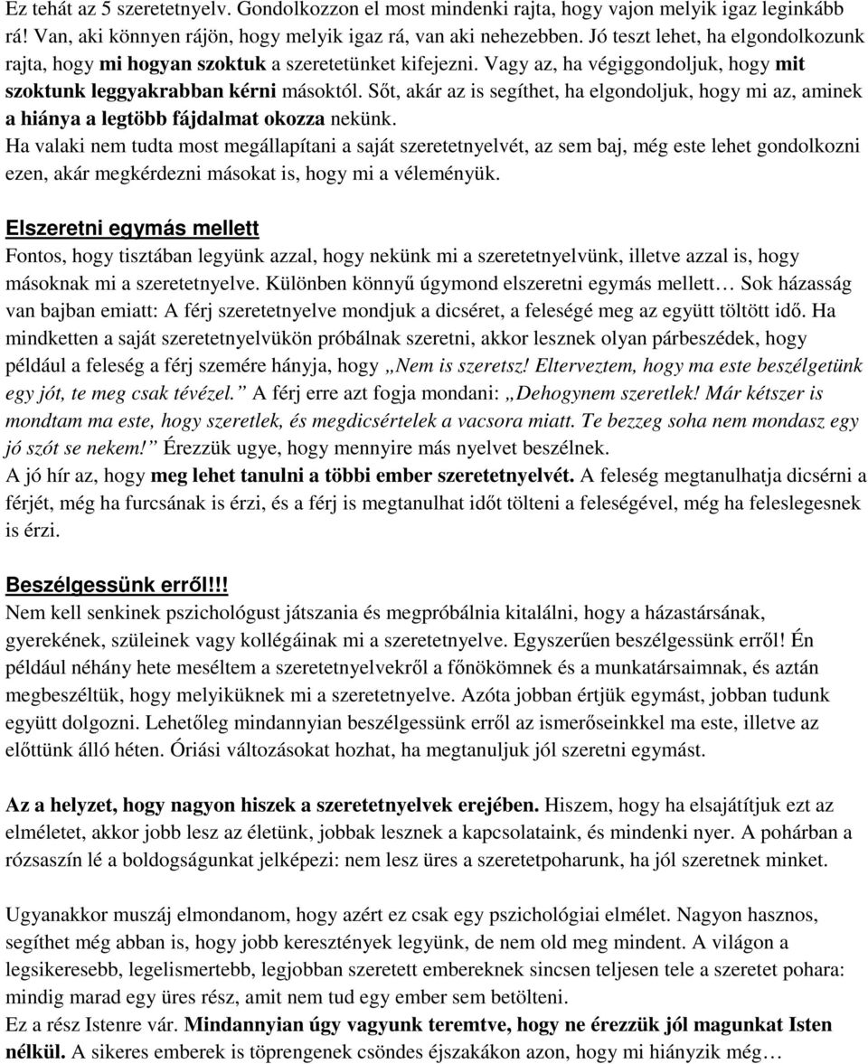 Sőt, akár az is segíthet, ha elgondoljuk, hogy mi az, aminek a hiánya a legtöbb fájdalmat okozza nekünk.