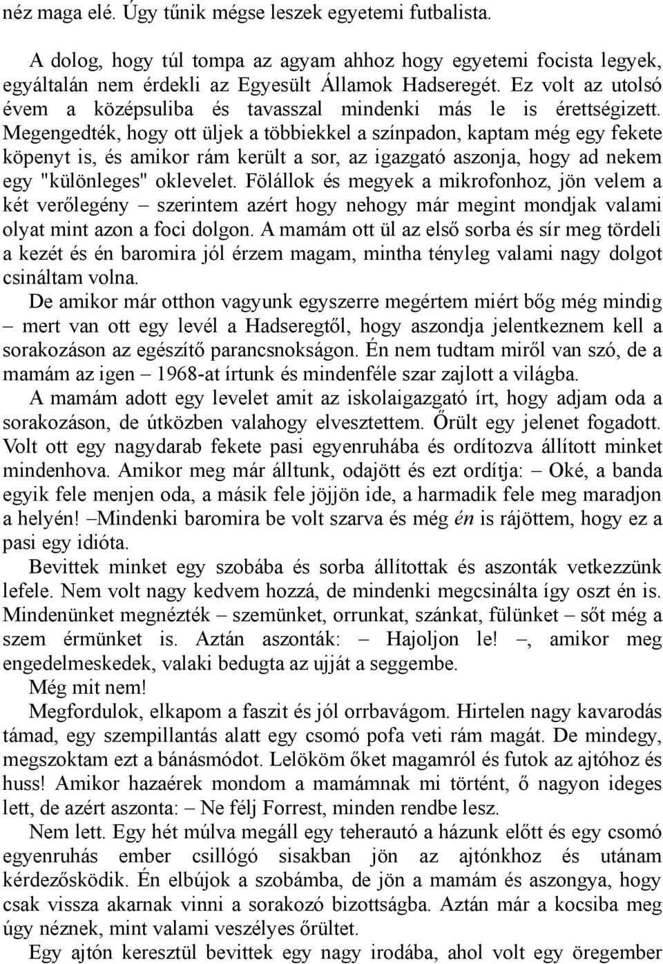 Megengedték, hogy ott üljek a többiekkel a színpadon, kaptam még egy fekete köpenyt is, és amikor rám került a sor, az igazgató aszonja, hogy ad nekem egy "különleges" oklevelet.