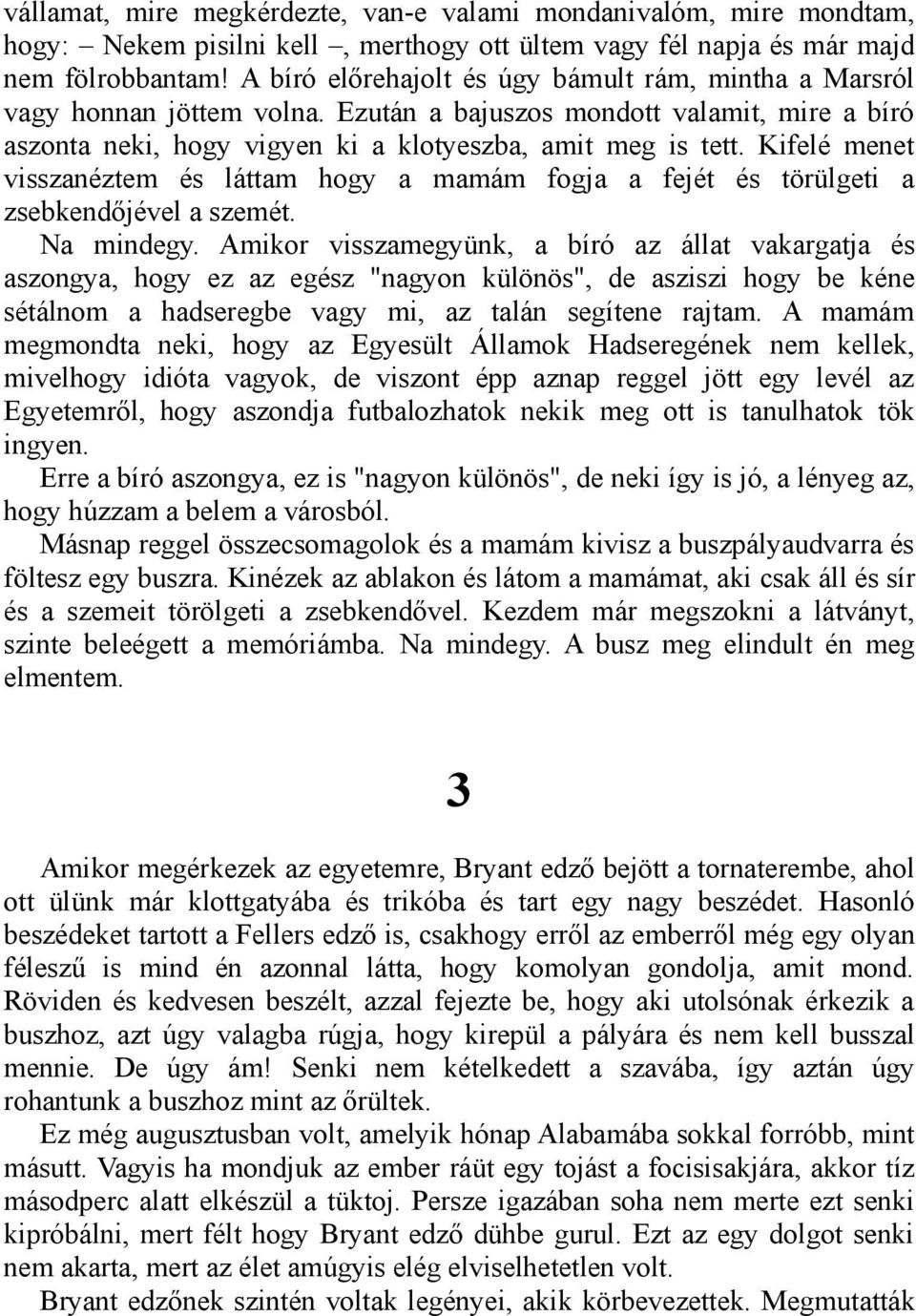 Kifelé menet visszanéztem és láttam hogy a mamám fogja a fejét és törülgeti a zsebkendőjével a szemét. Na mindegy.