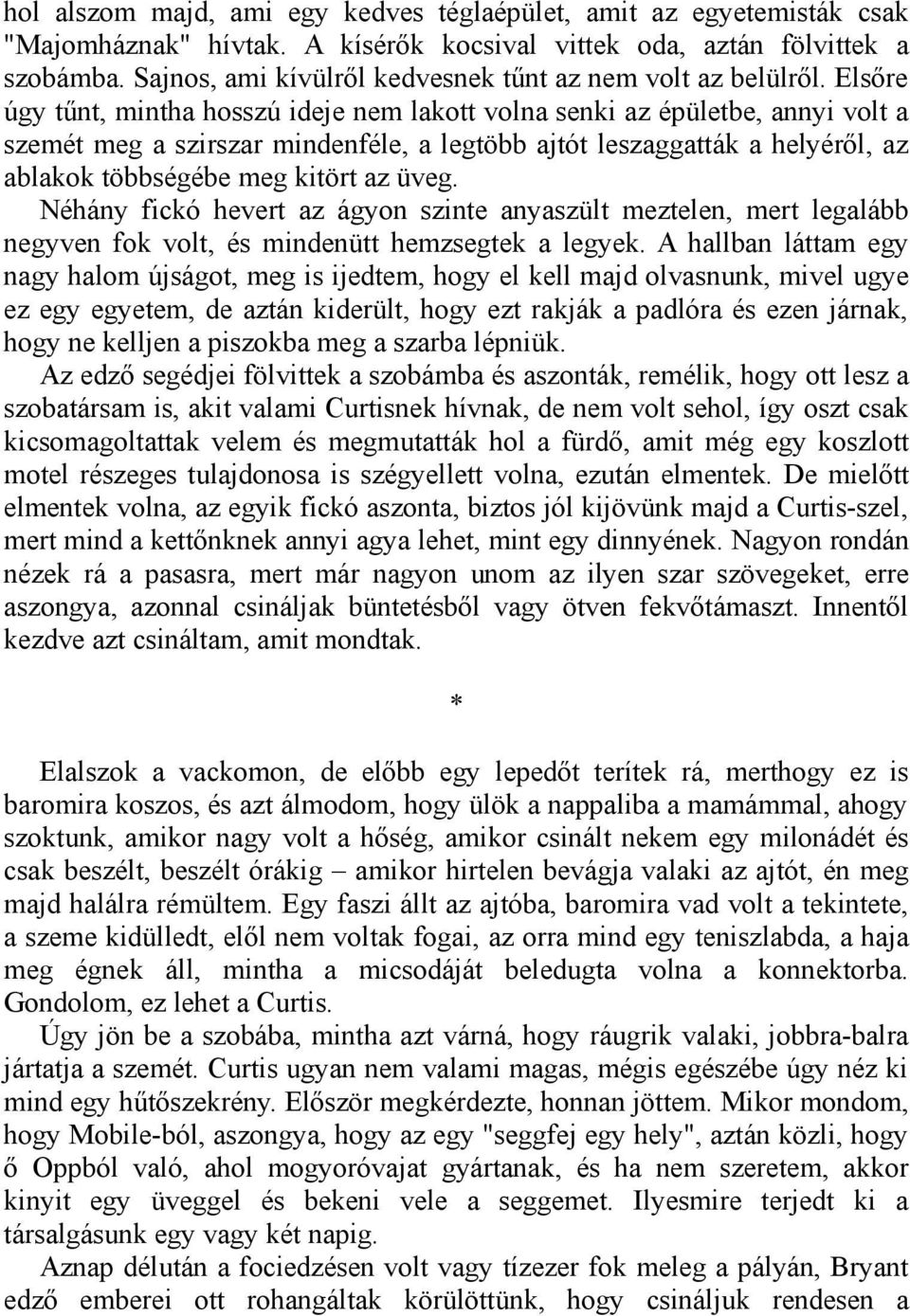 Elsőre úgy tűnt, mintha hosszú ideje nem lakott volna senki az épületbe, annyi volt a szemét meg a szirszar mindenféle, a legtöbb ajtót leszaggatták a helyéről, az ablakok többségébe meg kitört az