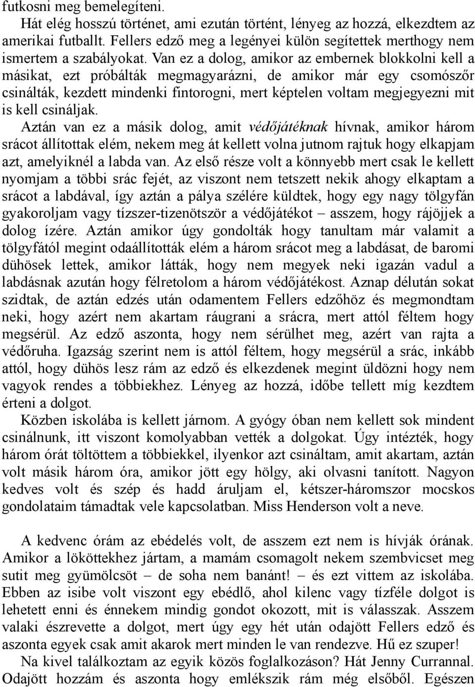 Van ez a dolog, amikor az embernek blokkolni kell a másikat, ezt próbálták megmagyarázni, de amikor már egy csomószőr csinálták, kezdett mindenki fintorogni, mert képtelen voltam megjegyezni mit is