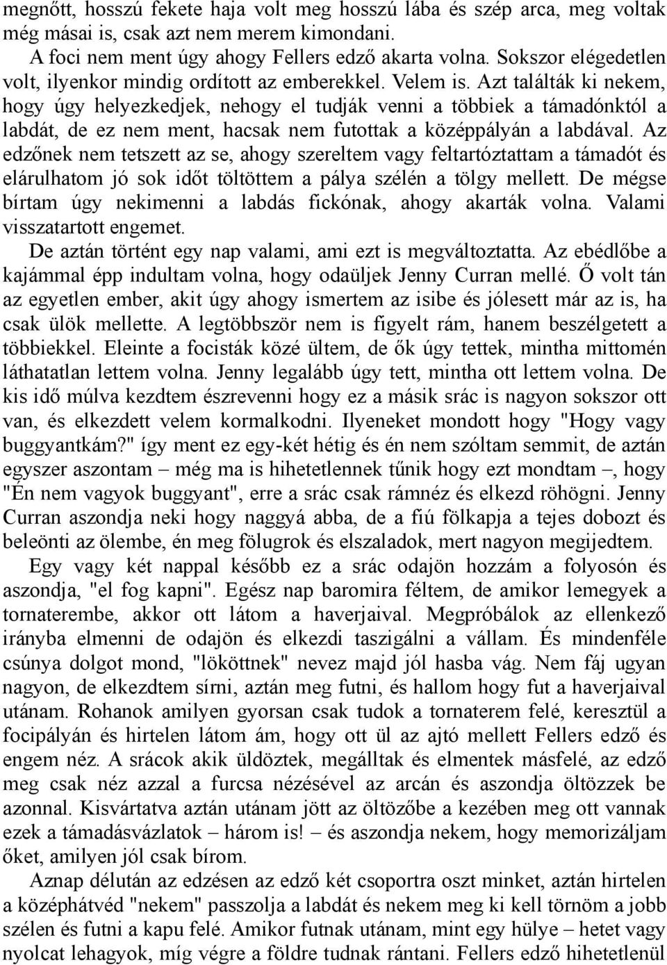 Azt találták ki nekem, hogy úgy helyezkedjek, nehogy el tudják venni a többiek a támadónktól a labdát, de ez nem ment, hacsak nem futottak a középpályán a labdával.