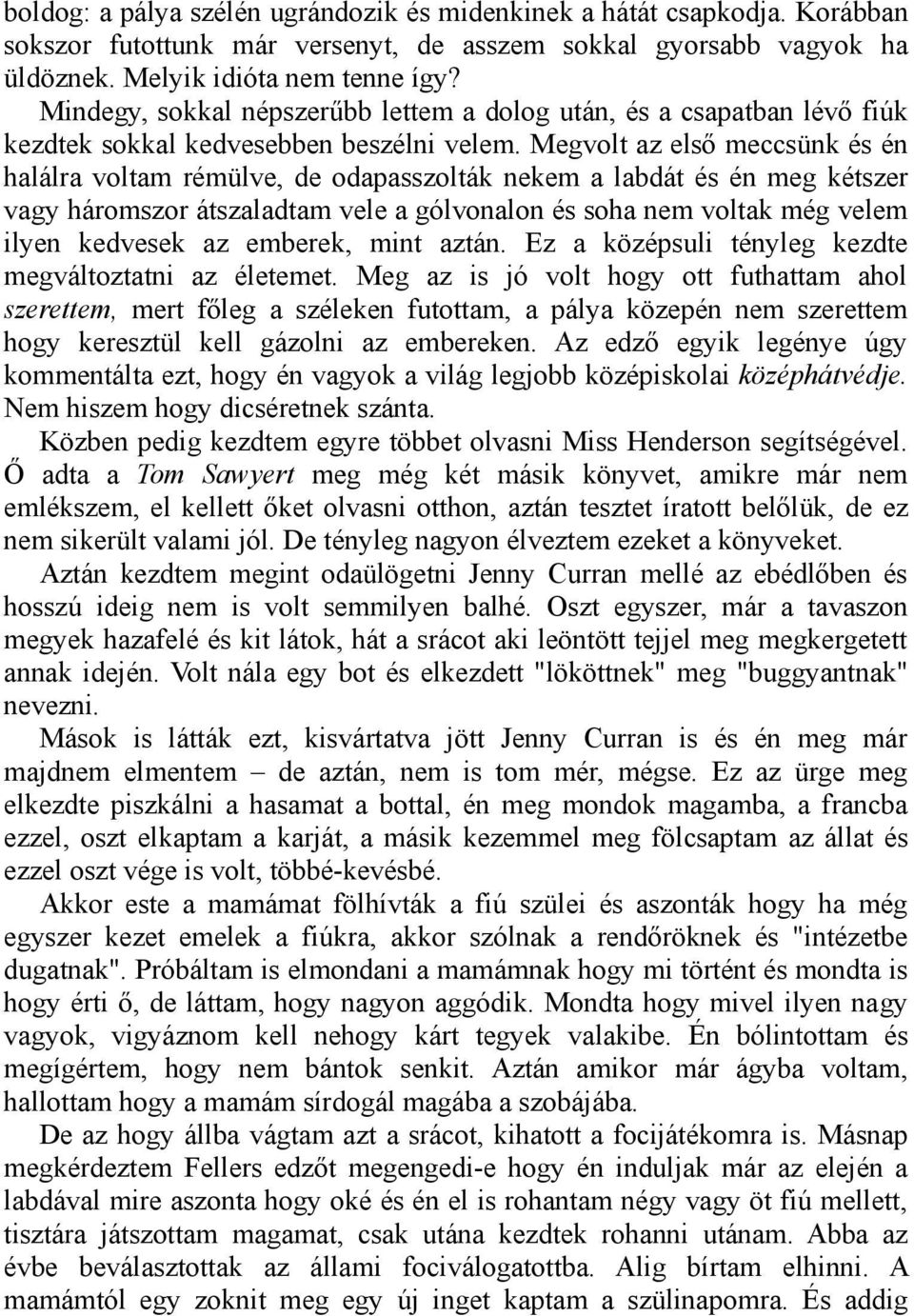 Megvolt az első meccsünk és én halálra voltam rémülve, de odapasszolták nekem a labdát és én meg kétszer vagy háromszor átszaladtam vele a gólvonalon és soha nem voltak még velem ilyen kedvesek az