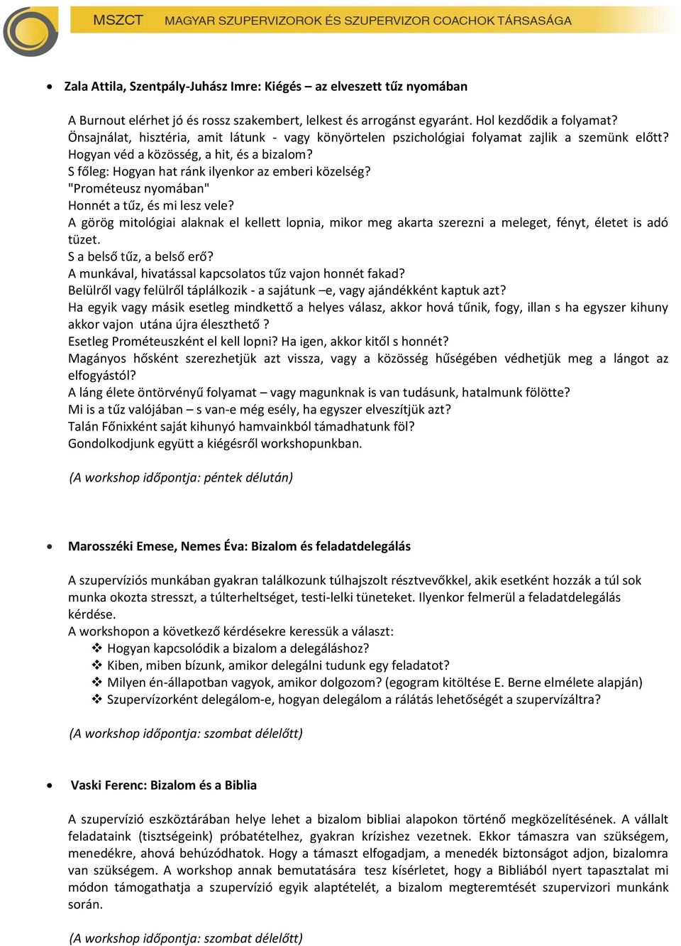 "Prométeusz nyomában" Honnét a tűz, és mi lesz vele? A görög mitológiai alaknak el kellett lopnia, mikor meg akarta szerezni a meleget, fényt, életet is adó tüzet. S a belső tűz, a belső erő?