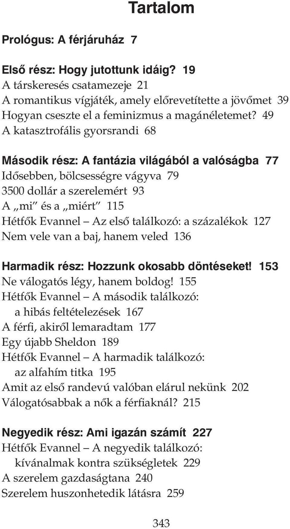 49 A katasztrofális gyorsrandi 68 Második rész: A fantázia világából a valóságba 77 Idősebben, bölcsességre vágyva 79 3500 dollár a szerelemért 93 A mi és a miért 115 Hétfők Evannel Az első