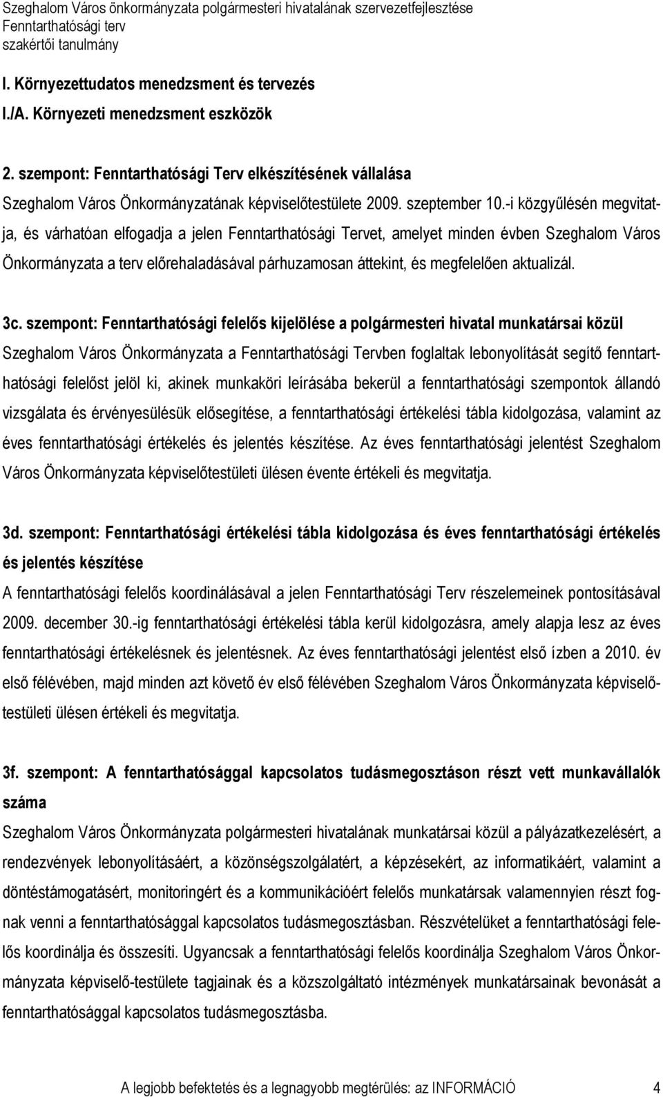 -i közgyőlésén megvitatja, és várhatóan elfogadja a jelen Fenntarthatósági Tervet, amelyet minden évben Szeghalom Város Önkormányzata a terv elırehaladásával párhuzamosan áttekint, és megfelelıen