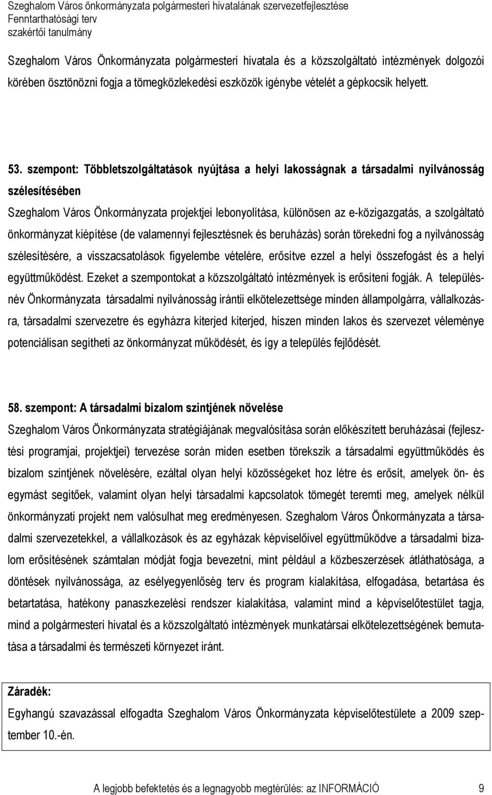 szolgáltató önkormányzat kiépítése (de valamennyi fejlesztésnek és beruházás) során törekedni fog a nyilvánosság szélesítésére, a visszacsatolások figyelembe vételére, erısítve ezzel a helyi