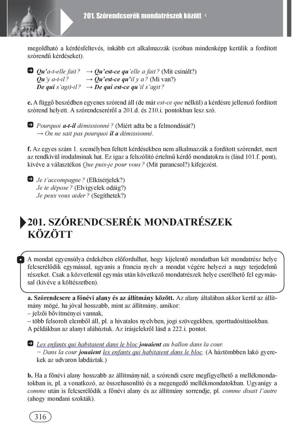 A szórendcseréről a 201.d. és 210.i. pontokban lesz szó. Pourquoi a-t-il démissionné? (Miért adta be a felmondását?) On ne sait pas pourquoi il a démissionné. f. Az egyes szám 1.