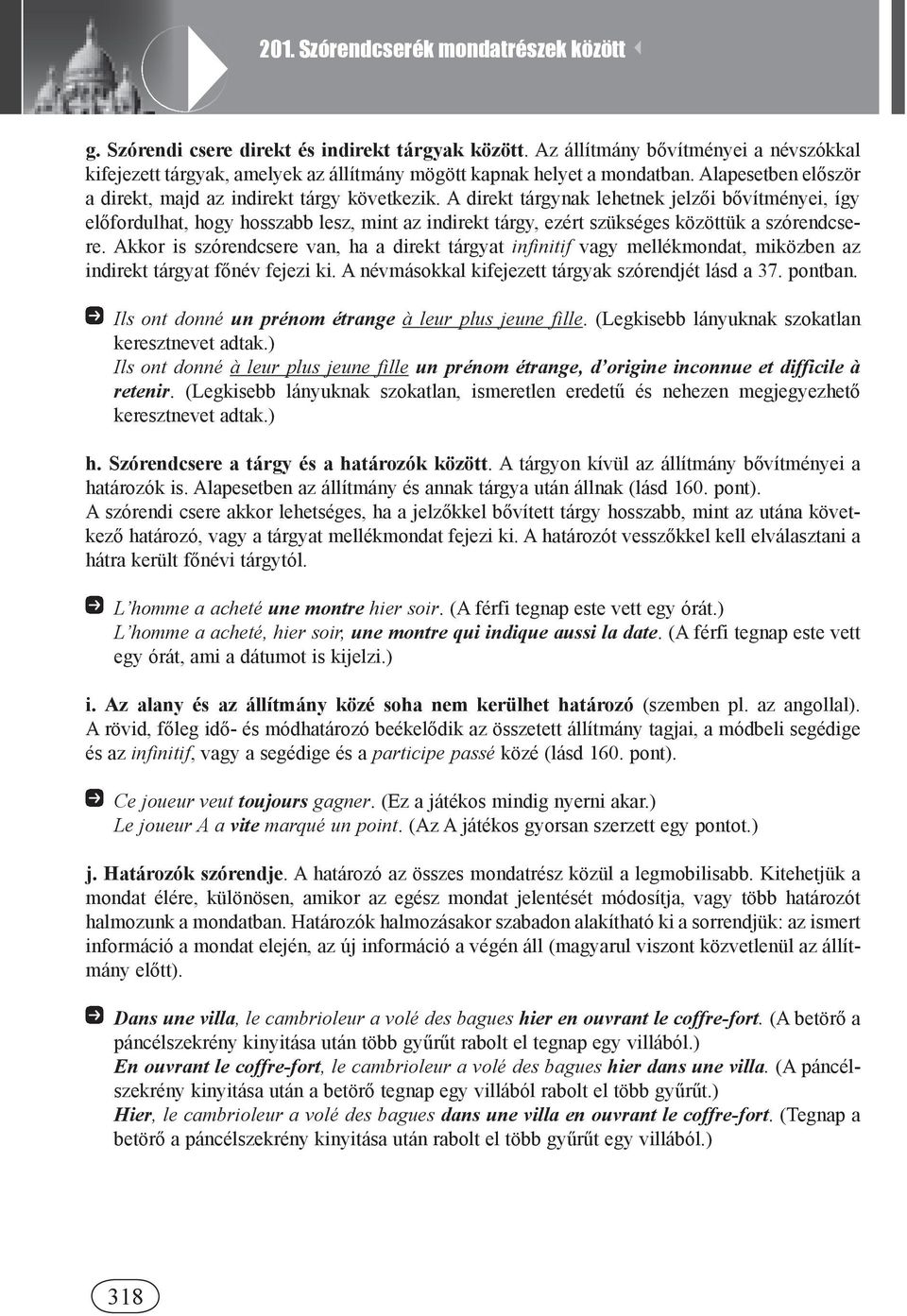 A direkt tárgynak lehetnek jelzői bővítményei, így előfordulhat, hogy hosszabb lesz, mint az indirekt tárgy, ezért szükséges közöttük a szórendcsere.