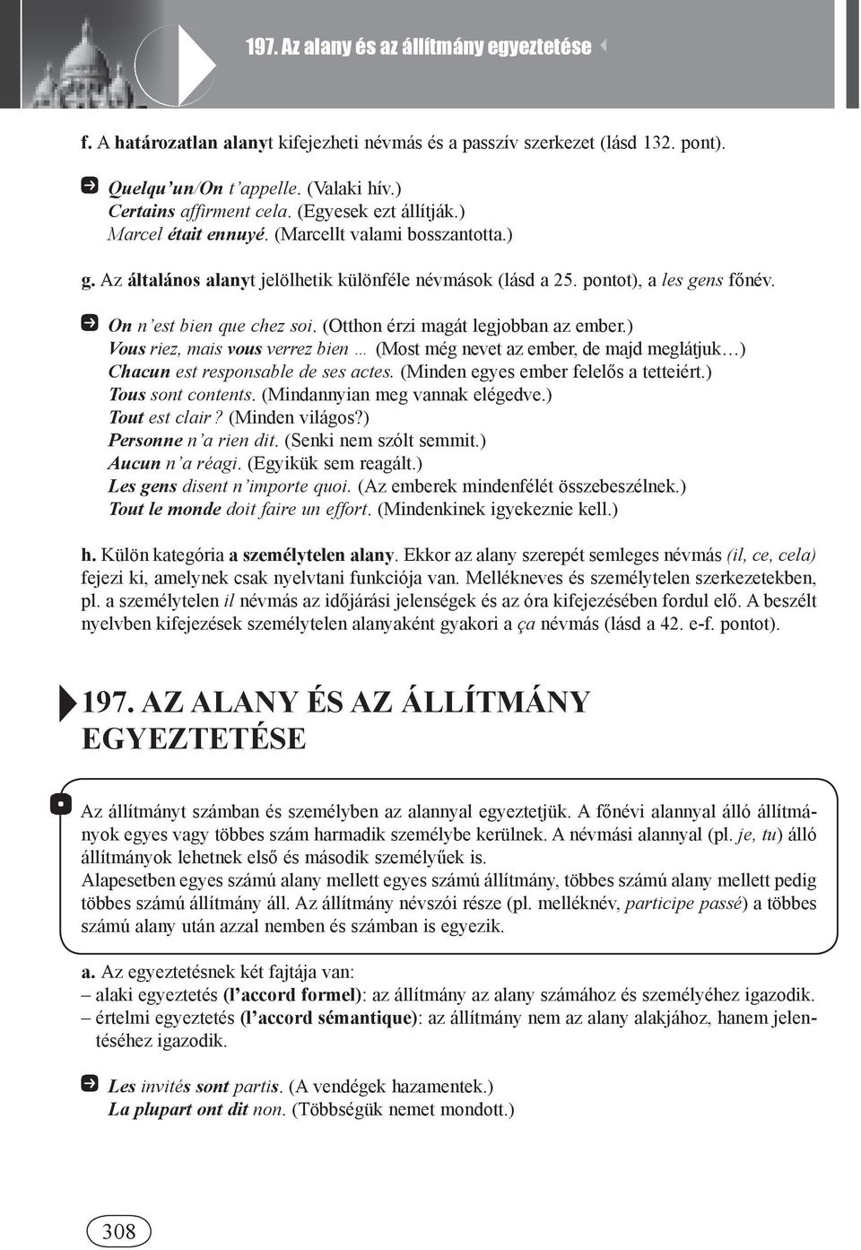 (Otthon érzi magát legjobban az ember.) Vous riez, mais vous verrez bien (Most még nevet az ember, de majd meglátjuk ) Chacun est responsable de ses actes. (Minden egyes ember felelős a tetteiért.