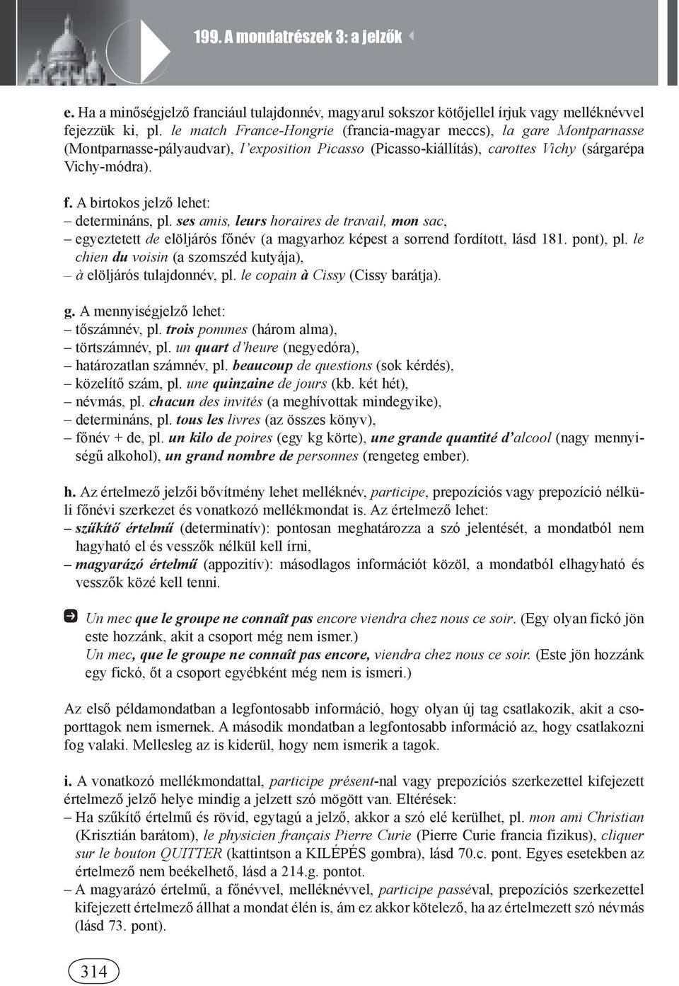 A birtokos jelző lehet: determináns, pl. ses amis, leurs horaires de travail, mon sac, egyeztetett de elöljárós főnév (a magyarhoz képest a sorrend fordított, lásd 181. pont), pl.