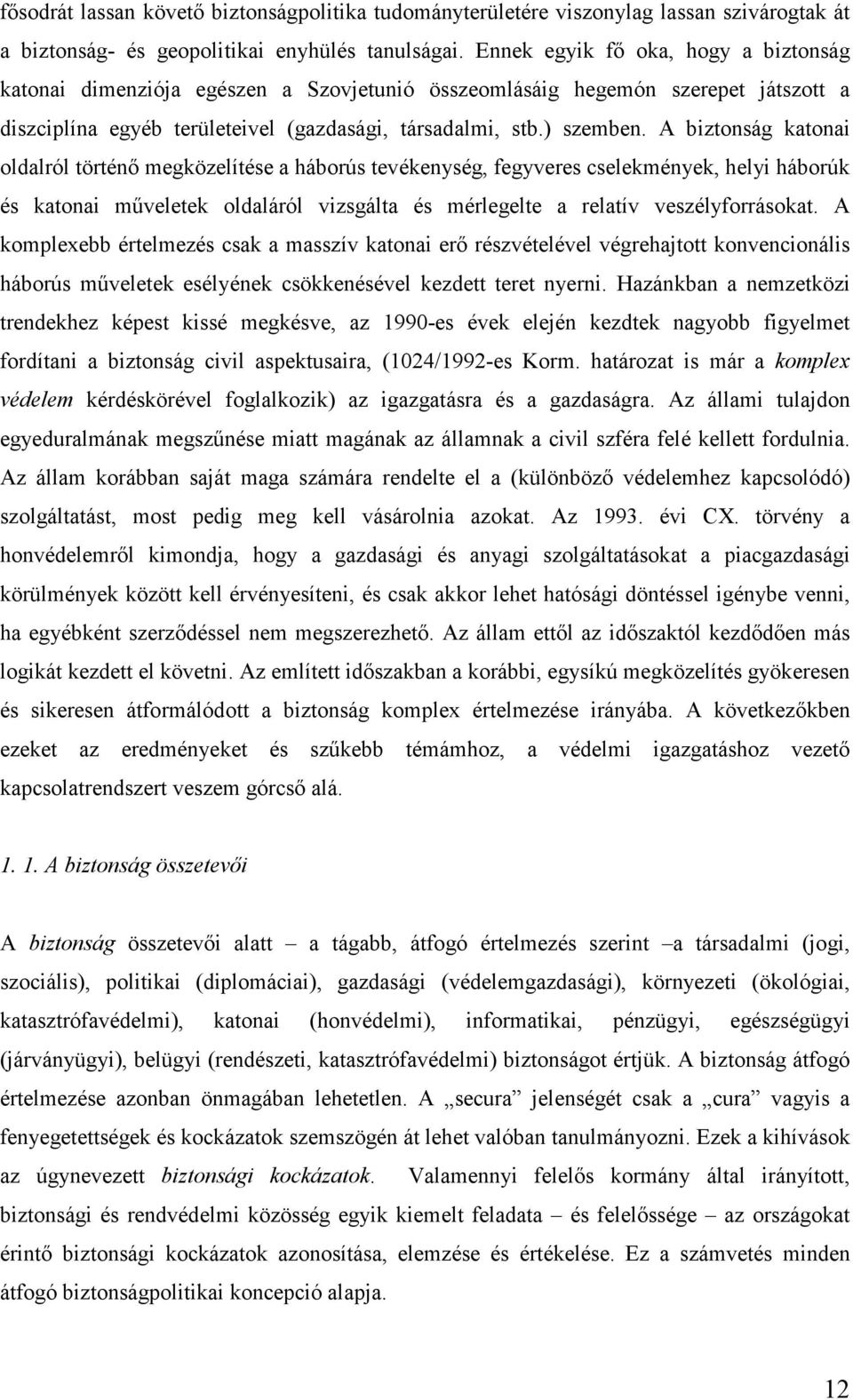 A biztonság katonai oldalról történő megközelítése a háborús tevékenység, fegyveres cselekmények, helyi háborúk és katonai műveletek oldaláról vizsgálta és mérlegelte a relatív veszélyforrásokat.