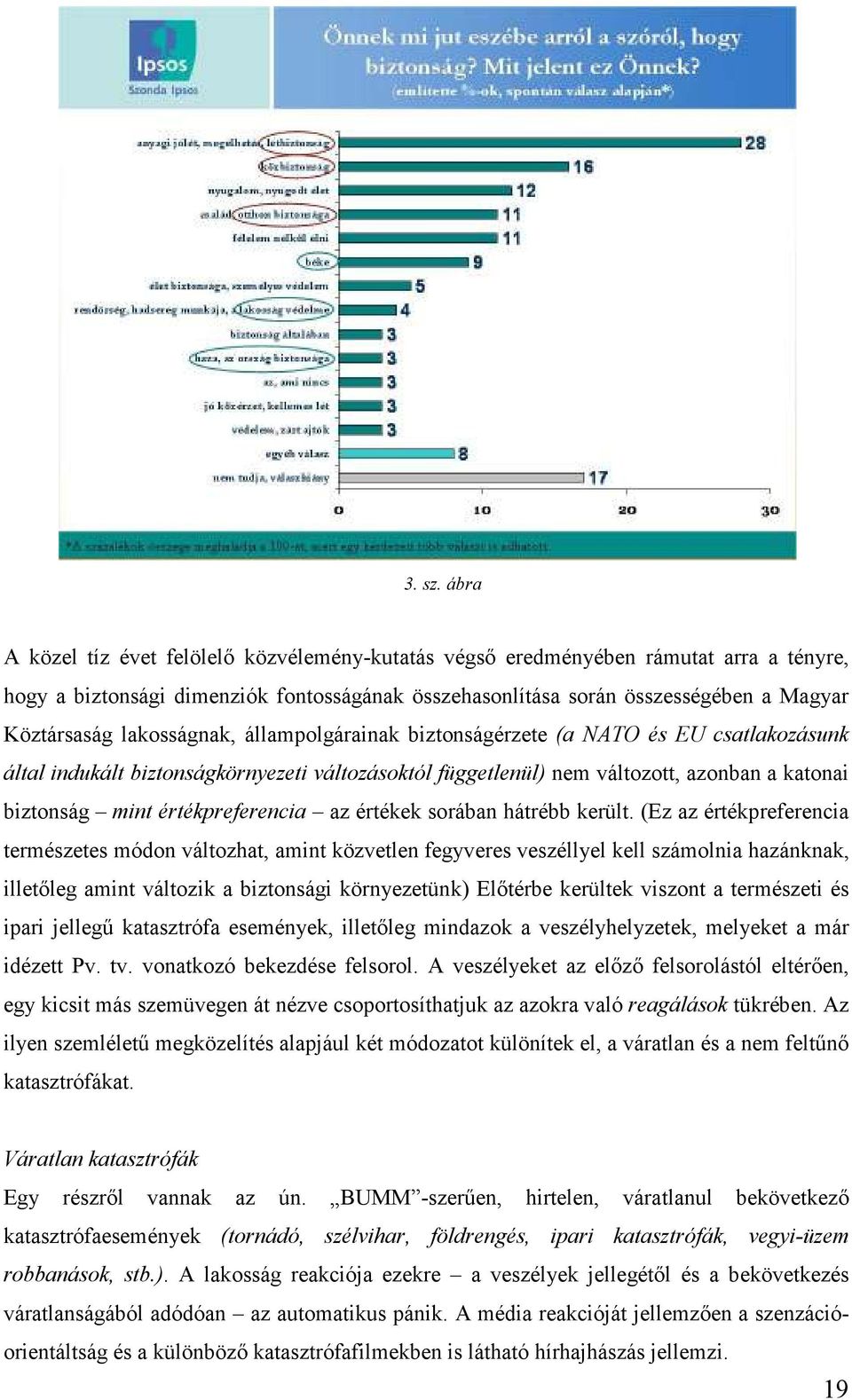 lakosságnak, állampolgárainak biztonságérzete (a NATO és EU csatlakozásunk által indukált biztonságkörnyezeti változásoktól függetlenül) nem változott, azonban a katonai biztonság mint