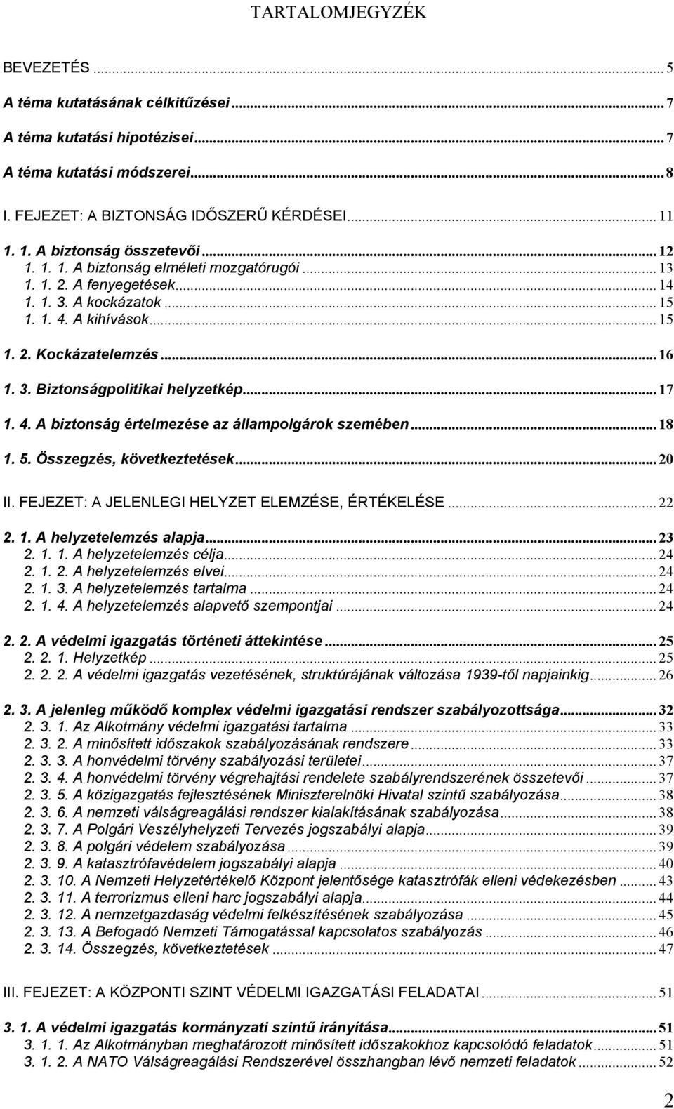 3. Biztonságpolitikai helyzetkép... 17 1. 4. A biztonság értelmezése az állampolgárok szemében... 18 1. 5. Összegzés, következtetések... 20 II. FEJEZET: A JELENLEGI HELYZET ELEMZÉSE, ÉRTÉKELÉSE... 22 2.