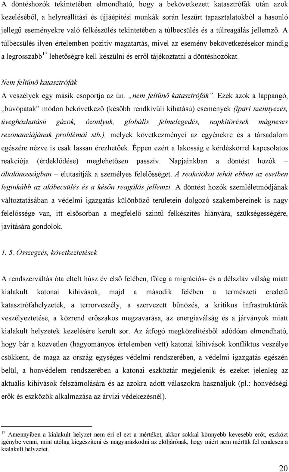 A túlbecsülés ilyen értelemben pozitív magatartás, mivel az esemény bekövetkezésekor mindig a legrosszabb 17 lehetőségre kell készülni és erről tájékoztatni a döntéshozókat.