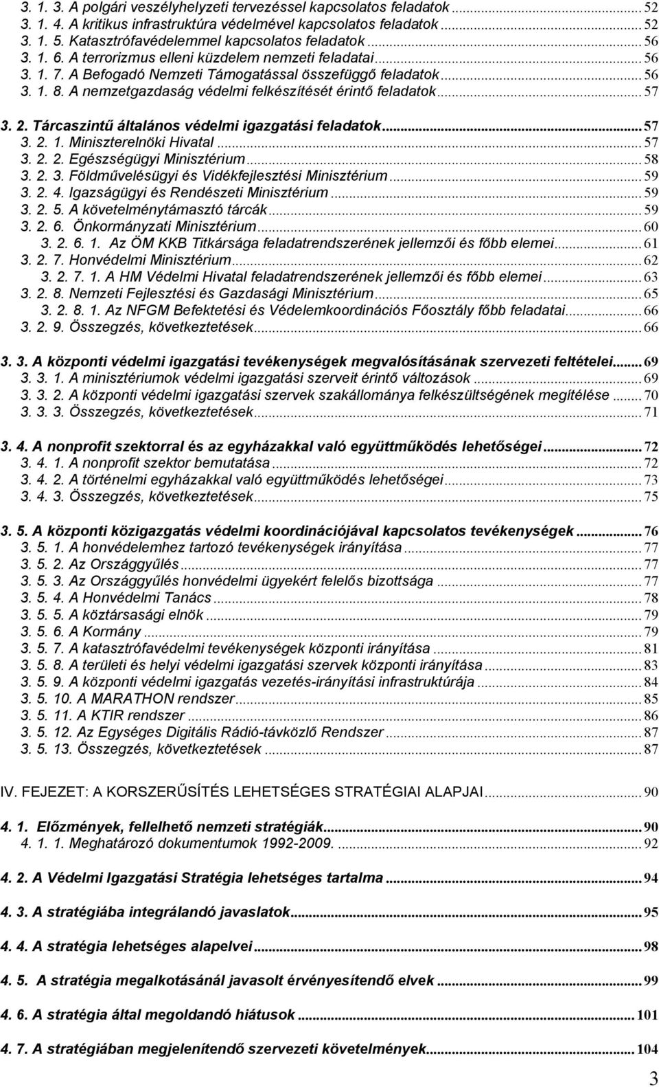 A nemzetgazdaság védelmi felkészítését érintő feladatok... 57 3. 2. Tárcaszintű általános védelmi igazgatási feladatok... 57 3. 2. 1. Miniszterelnöki Hivatal... 57 3. 2. 2. Egészségügyi Minisztérium.