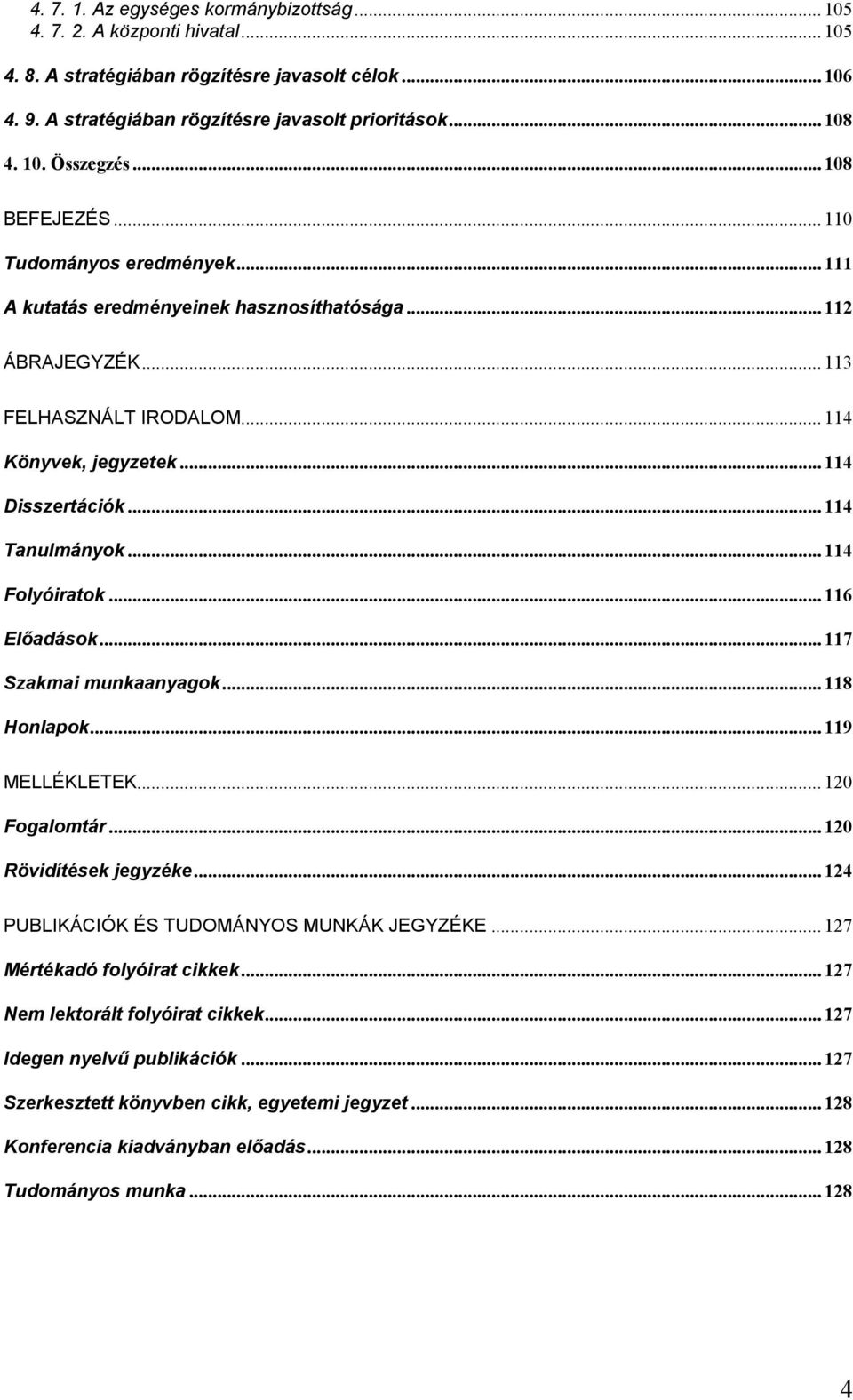 .. 114 Tanulmányok... 114 Folyóiratok... 116 Előadások... 117 Szakmai munkaanyagok... 118 Honlapok... 119 MELLÉKLETEK... 120 Fogalomtár... 120 Rövidítések jegyzéke.