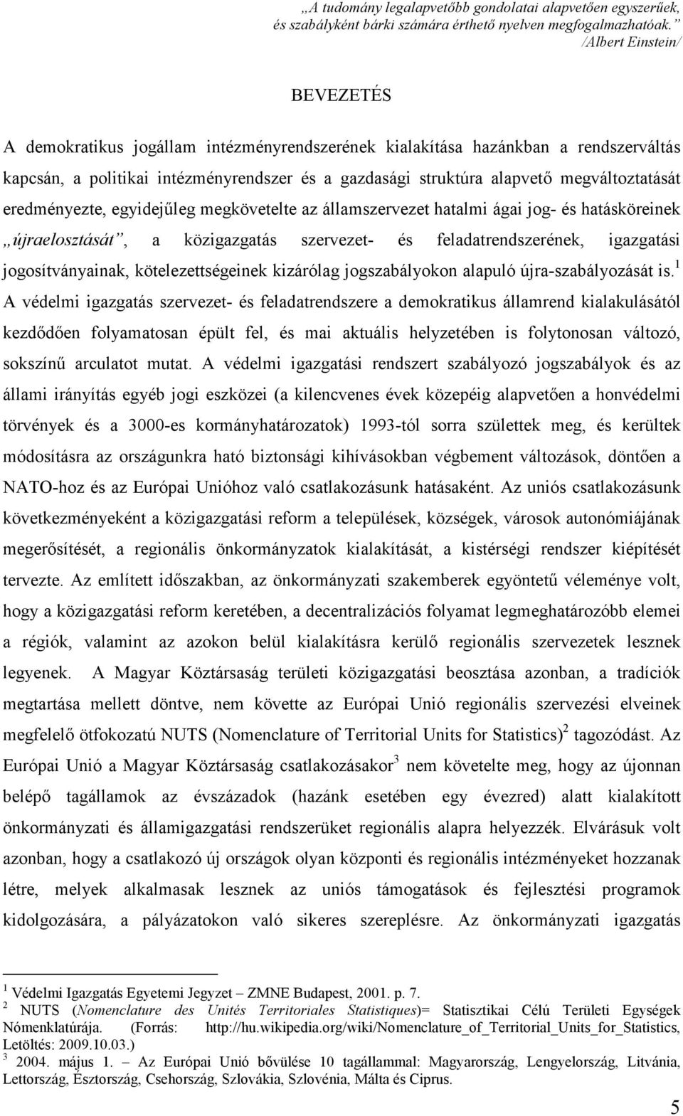 megváltoztatását eredményezte, egyidejűleg megkövetelte az államszervezet hatalmi ágai jog- és hatásköreinek újraelosztását, a közigazgatás szervezet- és feladatrendszerének, igazgatási