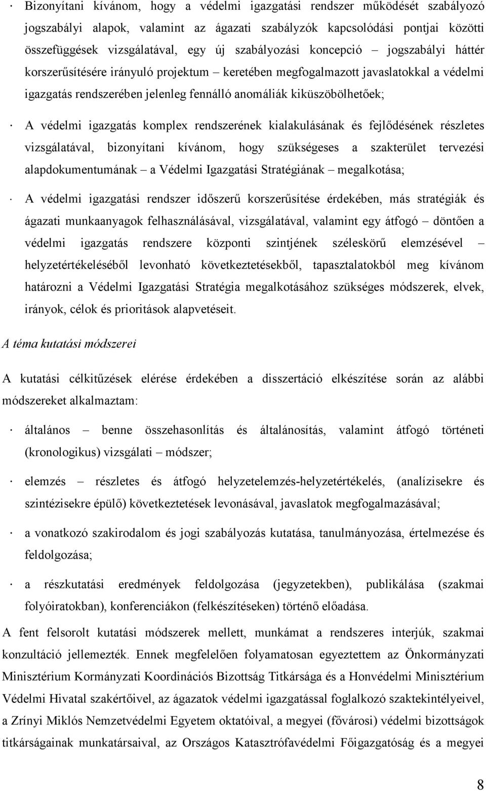 védelmi igazgatás komplex rendszerének kialakulásának és fejlődésének részletes vizsgálatával, bizonyítani kívánom, hogy szükségeses a szakterület tervezési alapdokumentumának a Védelmi Igazgatási