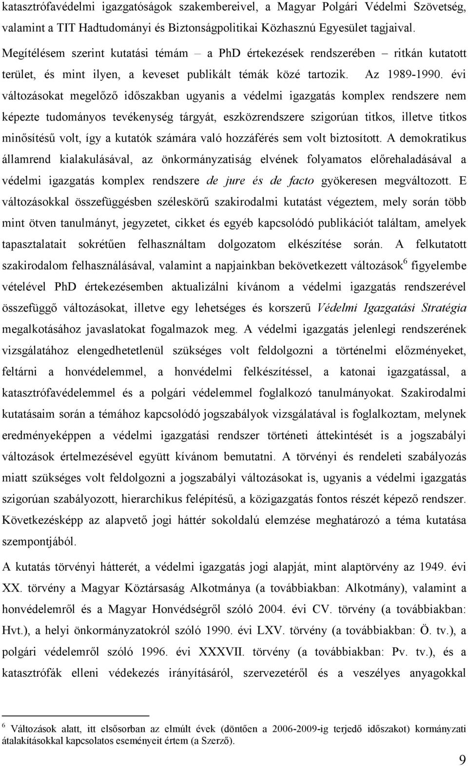 évi változásokat megelőző időszakban ugyanis a védelmi igazgatás komplex rendszere nem képezte tudományos tevékenység tárgyát, eszközrendszere szigorúan titkos, illetve titkos minősítésű volt, így a