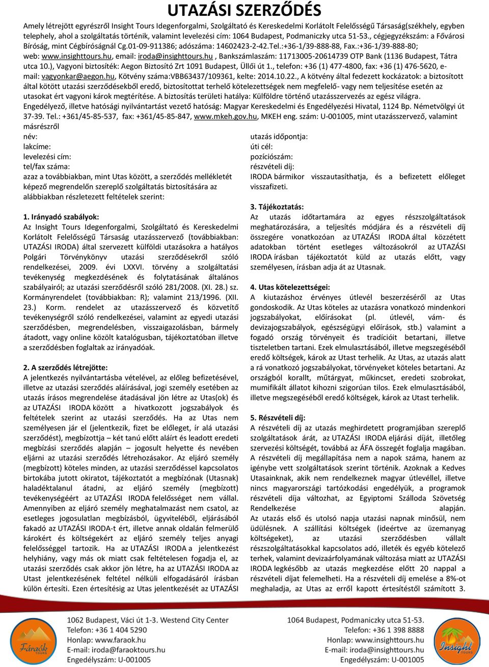 insighttours.hu, email: iroda@insighttours.hu, Bankszámlaszám: 11713005-20614739 OTP Bank (1136 Budapest, Tátra utca 10.), Vagyoni biztosíték: Aegon Biztosító Zrt 1091 Budapest, Üllői út 1.