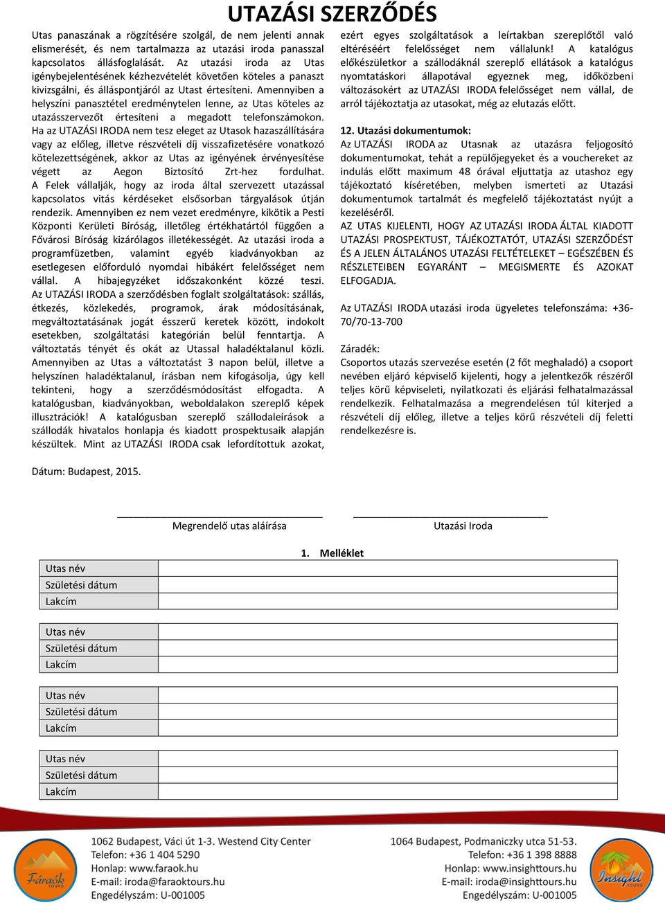 Amennyiben a helyszíni panasztétel eredménytelen lenne, az Utas köteles az utazásszervezőt értesíteni a megadott telefonszámokon.