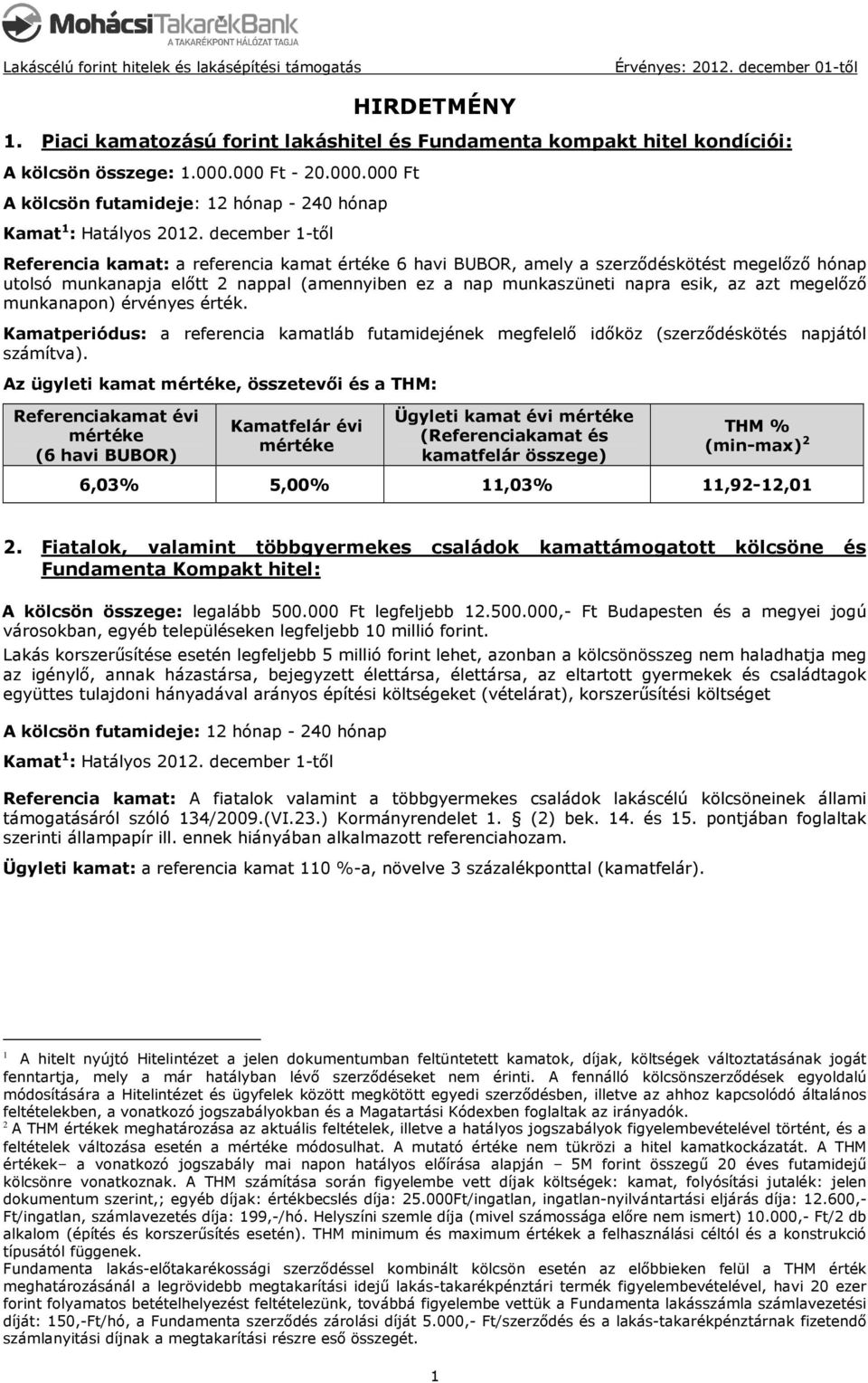 december 1-től Referencia kamat: a referencia kamat értéke 6 havi BUBOR, amely a szerződéskötést megelőző hónap utolsó munkanapja előtt 2 nappal (amennyiben ez a nap munkaszüneti napra esik, az azt