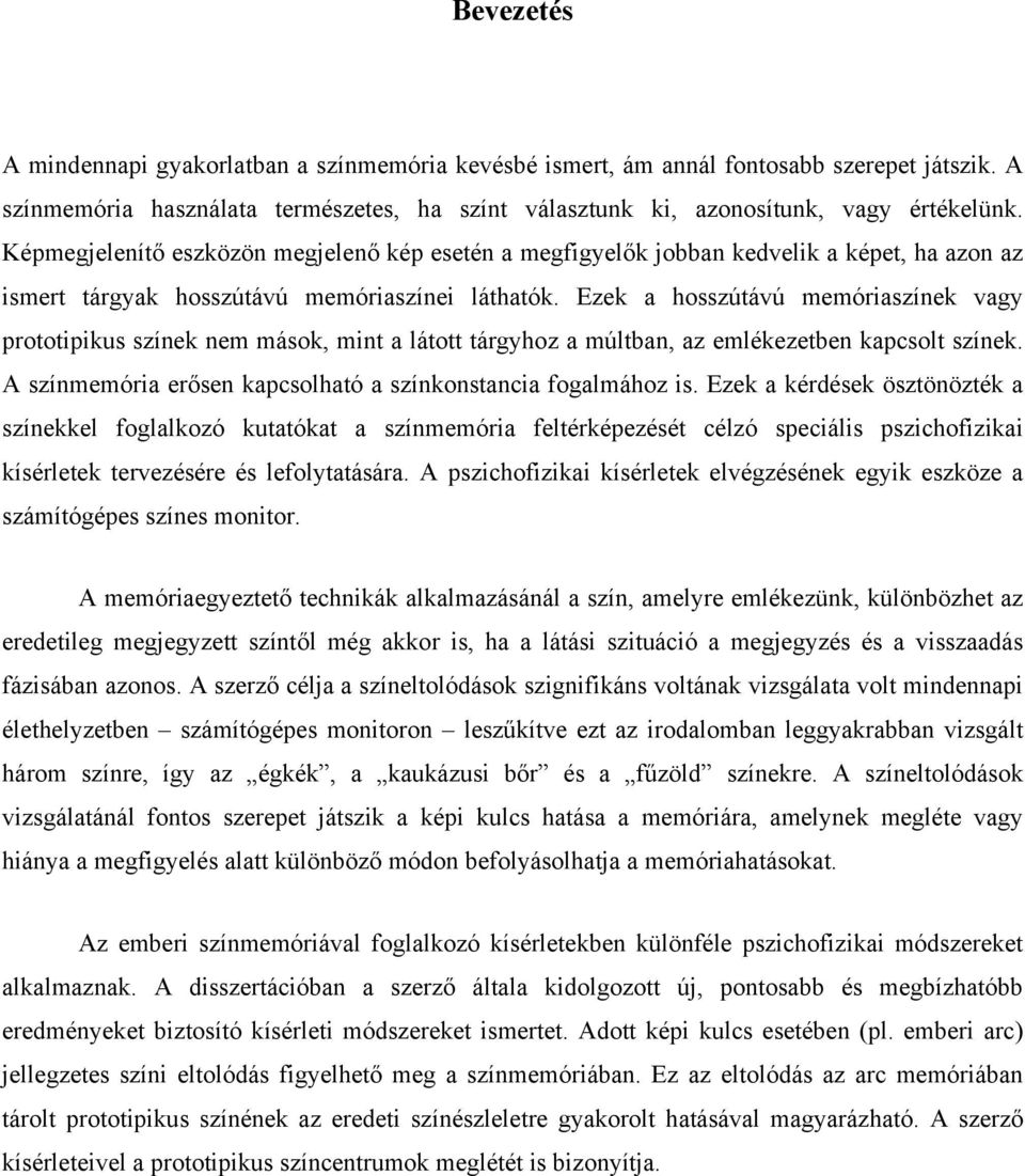 Ezek a hosszútávú memóriaszínek vagy prototipikus színek nem mások, mint a látott tárgyhoz a múltban, az emlékezetben kapcsolt színek. A színmemória erősen kapcsolható a színkonstancia fogalmához is.