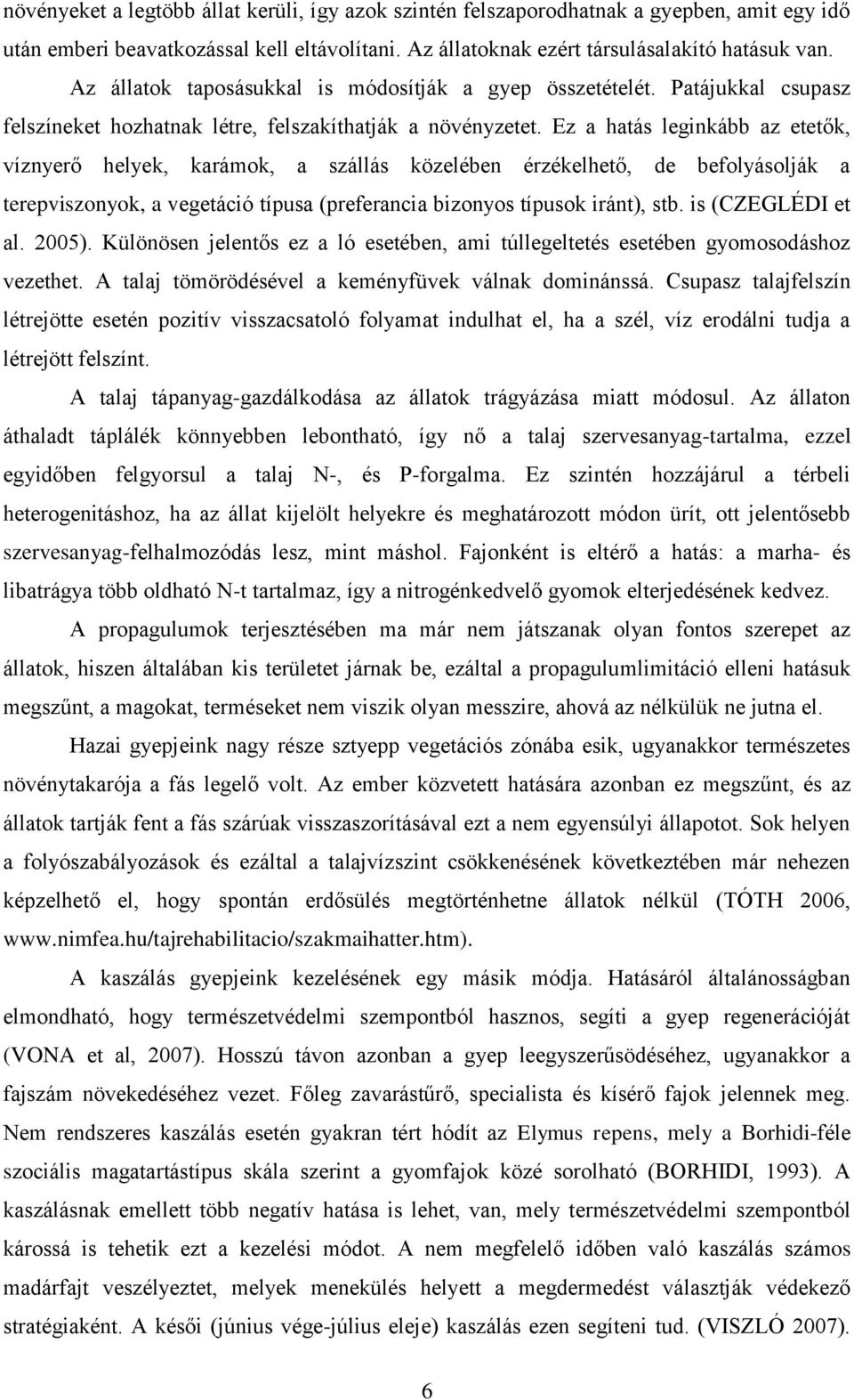 Ez a hatás leginkább az etetők, víznyerő helyek, karámok, a szállás közelében érzékelhető, de befolyásolják a terepviszonyok, a vegetáció típusa (preferancia bizonyos típusok iránt), stb.