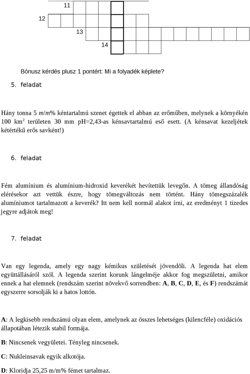 (A kénsavat kezeljétek kétértékű erős savként!) 6. feladat Fém alumínium és alumínium-hidroxid keverékét hevítettük levegőn.