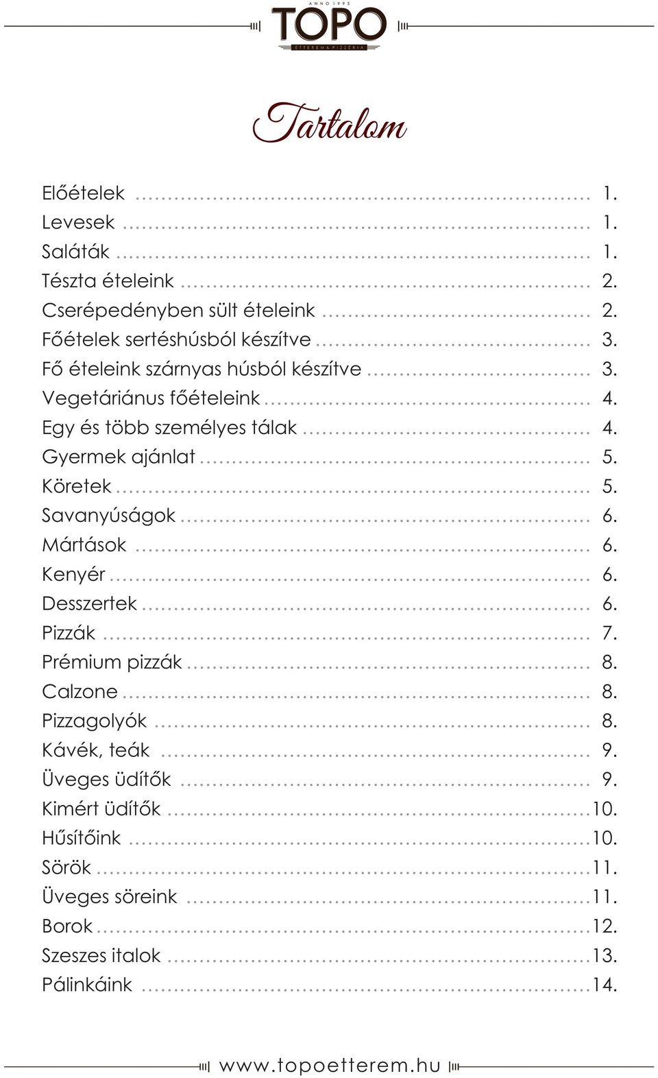 .. Mártások... Kenyér... Desszertek... Pizzák... Prémium pizzák... Calzone... Pizzagolyók... 1. 1. 2. 2. 3. 3. 4. 4. 5. 5. 6. 6. 6. 6. 7. 8.