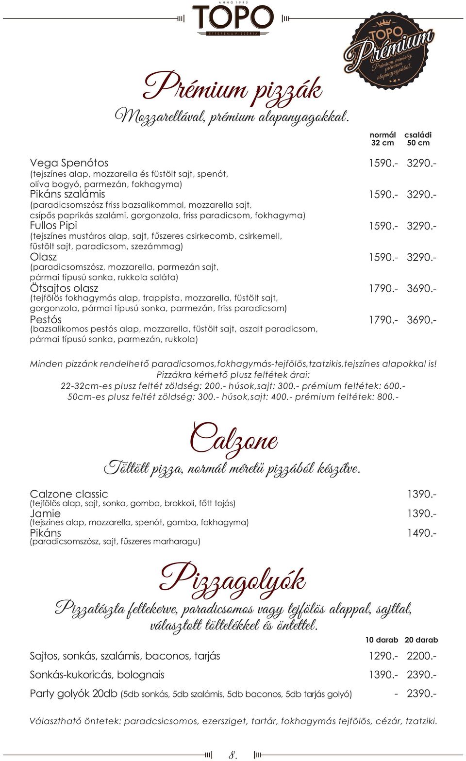 csípős paprikás szalámi, gorgonzola, friss paradicsom, fokhagyma) Fullos Pipi (tejszínes mustáros alap, sajt, fűszeres csirkecomb, csirkemell, füstölt sajt, paradicsom, szezámmag ) Olasz