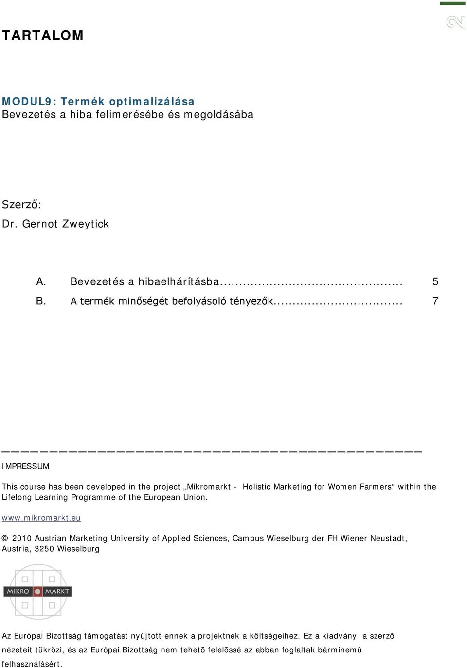 .. 7 IMPRESSUM This course has been developed in the project Mikromarkt - Holistic Marketing for Women Farmers within the Lifelong Learning Programme of the European Union. www.