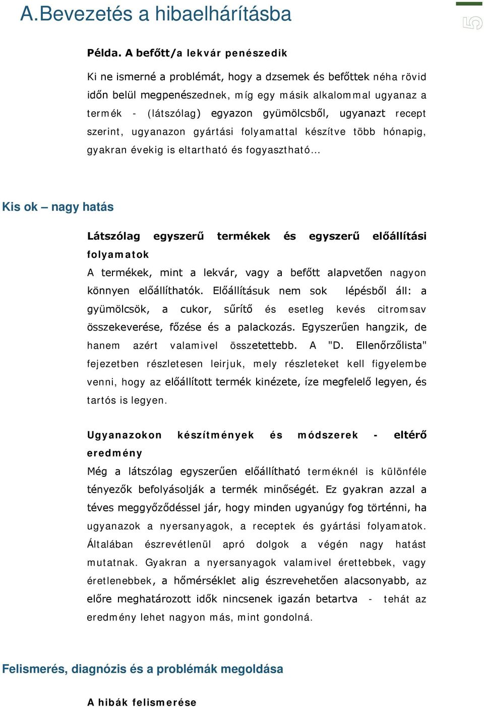 ugyanazt recept szerint, ugyanazon gyártási folyamattal készítve több hónapig, gyakran évekig is eltartható és fogyasztható Kis ok nagy hatás Látszólag egyszerű termékek és egyszerű előállítási