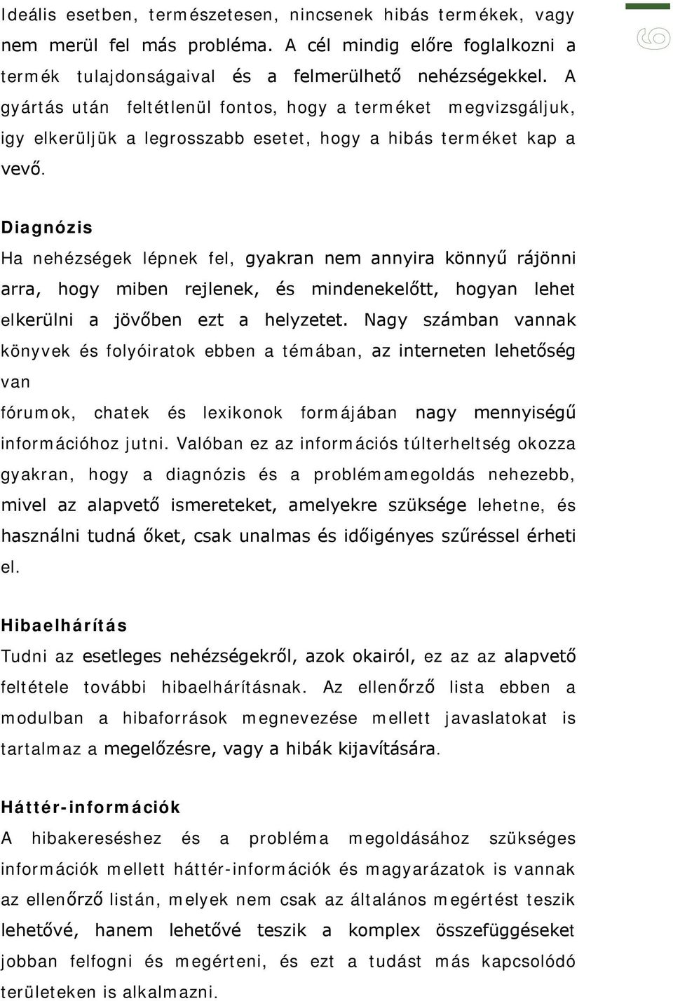 6 Diagnózis Ha nehézségek lépnek fel, gyakran nem annyira könnyű rájönni arra, hogy miben rejlenek, és mindenekelőtt, hogyan lehet elkerülni a jövőben ezt a helyzetet.