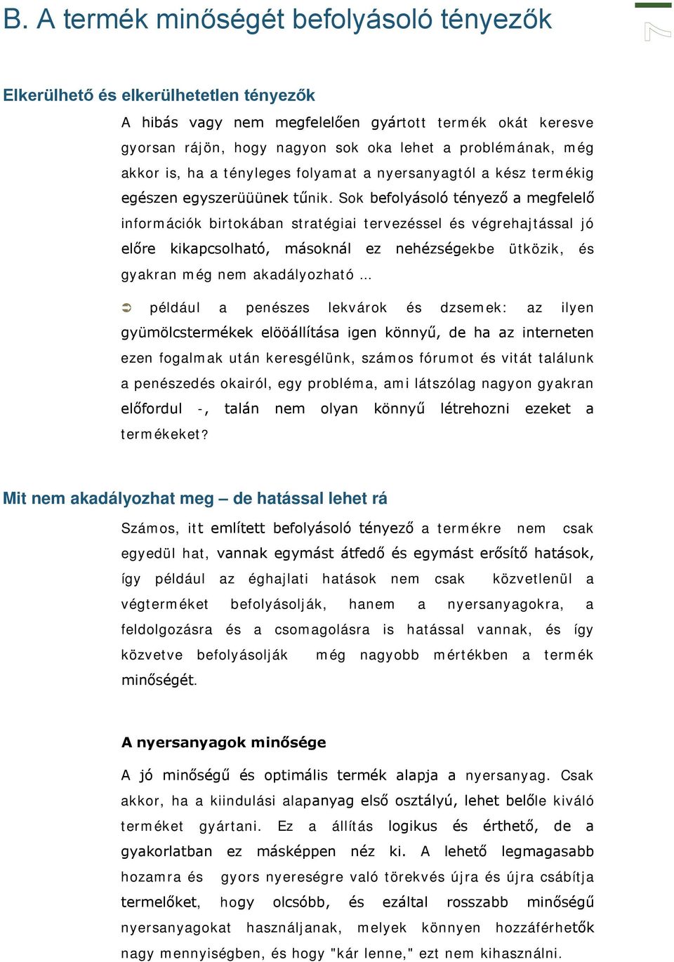 Sok befolyásoló tényező a megfelelő információk birtokában stratégiai tervezéssel és végrehajtással jó előre kikapcsolható, másoknál ez nehézségekbe ütközik, és gyakran még nem akadályozható például