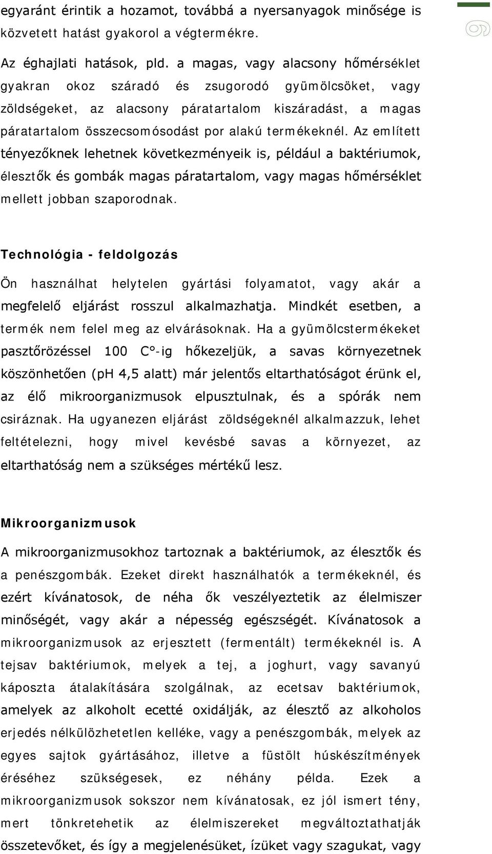 Az említett tényezőknek lehetnek következményeik is, például a baktériumok, élesztők és gombák magas páratartalom, vagy magas hőmérséklet mellett jobban szaporodnak.