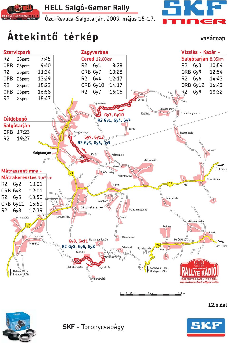 Salgótarján ORB 17:23 R2 19:27 Somlyóbánya Gy9, Gy12 R2 Gy3, Gy6, Gy9 Gy7, Gy10 R2 Gy1, Gy4, Gy7 Bárna Tótújfalu Szederkénypuszta Istenmezeje Salgótarján Vizslás Kazár Mátraszele Mátranovák Váraszó