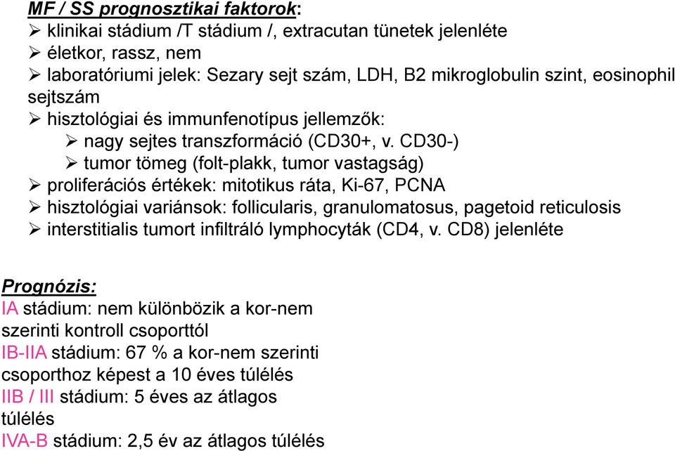 CD30-) tumor tömeg (folt-plakk, tumor vastagság) proliferációs értékek: mitotikus ráta, Ki-67, PCNA hisztológiai variánsok: follicularis, granulomatosus, pagetoid reticulosis interstitialis