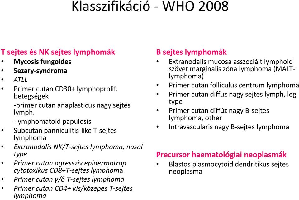 γ/δ T-sejtes lymphoma Primer cutan CD4+ kis/közepes T-sejtes lymphoma B sejtes lymphomák Extranodalis mucosa asszociált lymphoid szövet marginalis zóna lymphoma (MALTlymphoma) Primer cutan folliculus