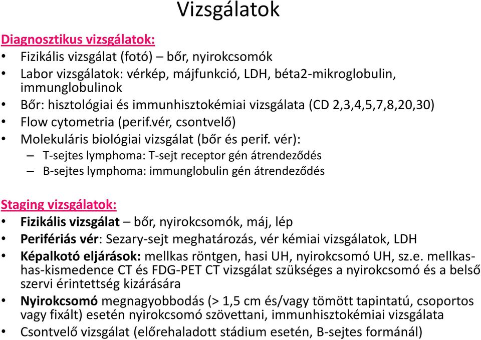 vér): T-sejtes lymphoma: T-sejt receptor gén átrendeződés B-sejtes lymphoma: immunglobulin gén átrendeződés Staging vizsgálatok: Fizikális vizsgálat bőr, nyirokcsomók, máj, lép Perifériás vér: