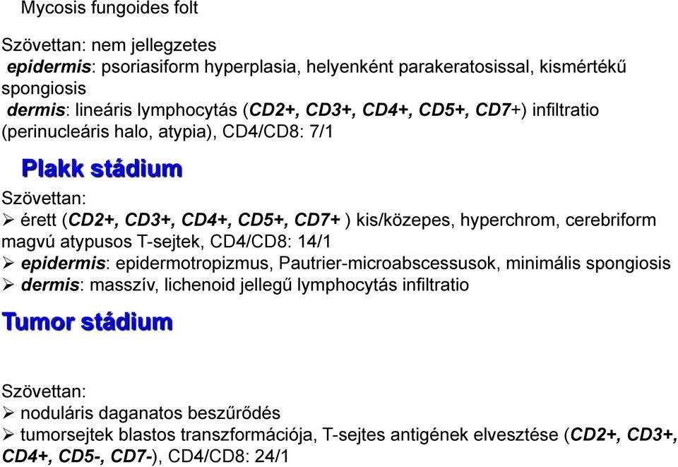 cerebriform magvú atypusos T-sejtek, CD4/CD8: 14/1 epidermis: epidermotropizmus, Pautrier-microabscessusok, minimális spongiosis dermis: masszív, lichenoid jellegű