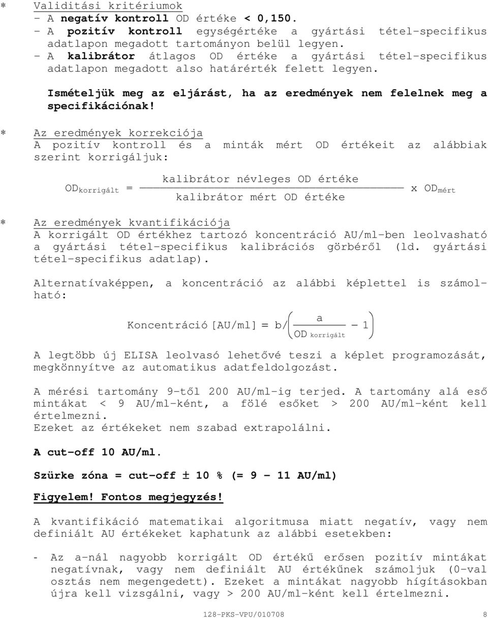 Az eredmények korrekciója A pozitív kontroll és a minták mért OD értékeit az alábbiak szerint korrigáljuk: kalibrátor névleges OD értéke OD korrigált = x OD mért kalibrátor mért OD értéke Az