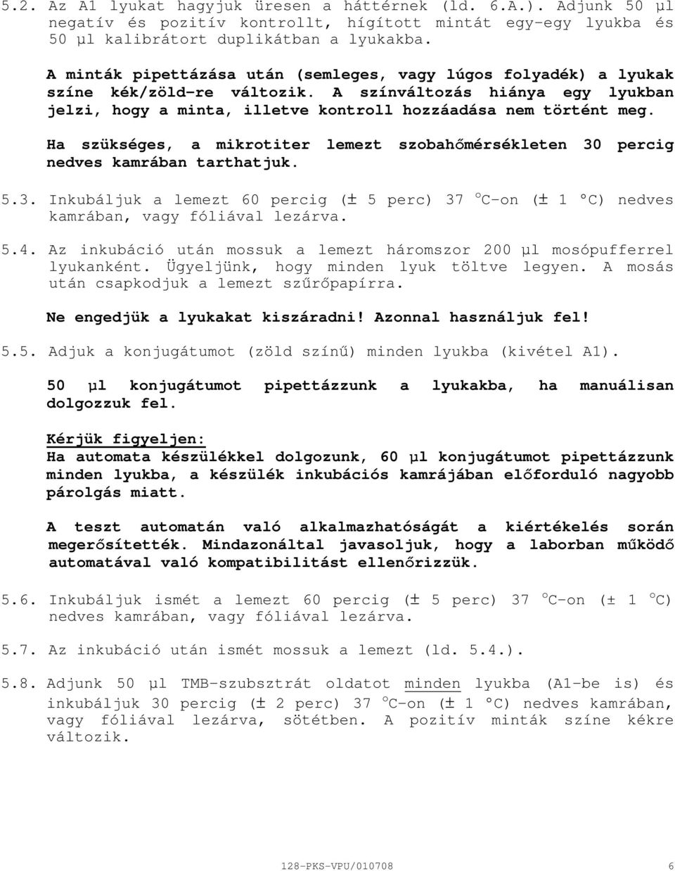 Ha szükséges, a mikrotiter lemezt szobahımérsékleten 30 percig nedves kamrában tarthatjuk. 5.3. Inkubáljuk a lemezt 60 percig (± 5 perc) 37 o Con (± 1 C) nedves kamrában, vagy fóliával lezárva. 5.4.