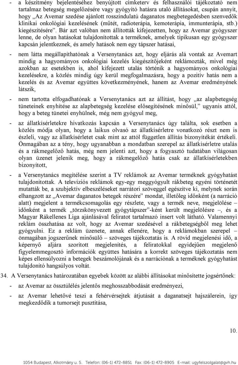 Bár azt valóban nem állították kifejezetten, hogy az Avemar gyógyszer lenne, de olyan hatásokat tulajdonítottak a terméknek, amelyek tipikusan egy gyógyszer kapcsán jelentkeznek, és amely hatások nem