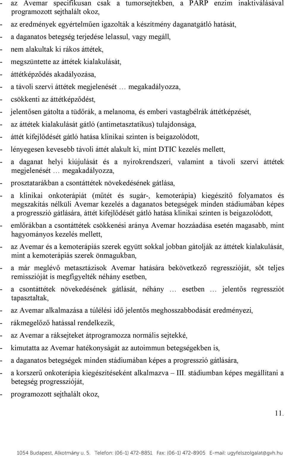 megakadályozza, - csökkenti az áttétképződést, - jelentősen gátolta a tüdőrák, a melanoma, és emberi vastagbélrák áttétképzését, - az áttétek kialakulását gátló (antimetasztatikus) tulajdonsága, -