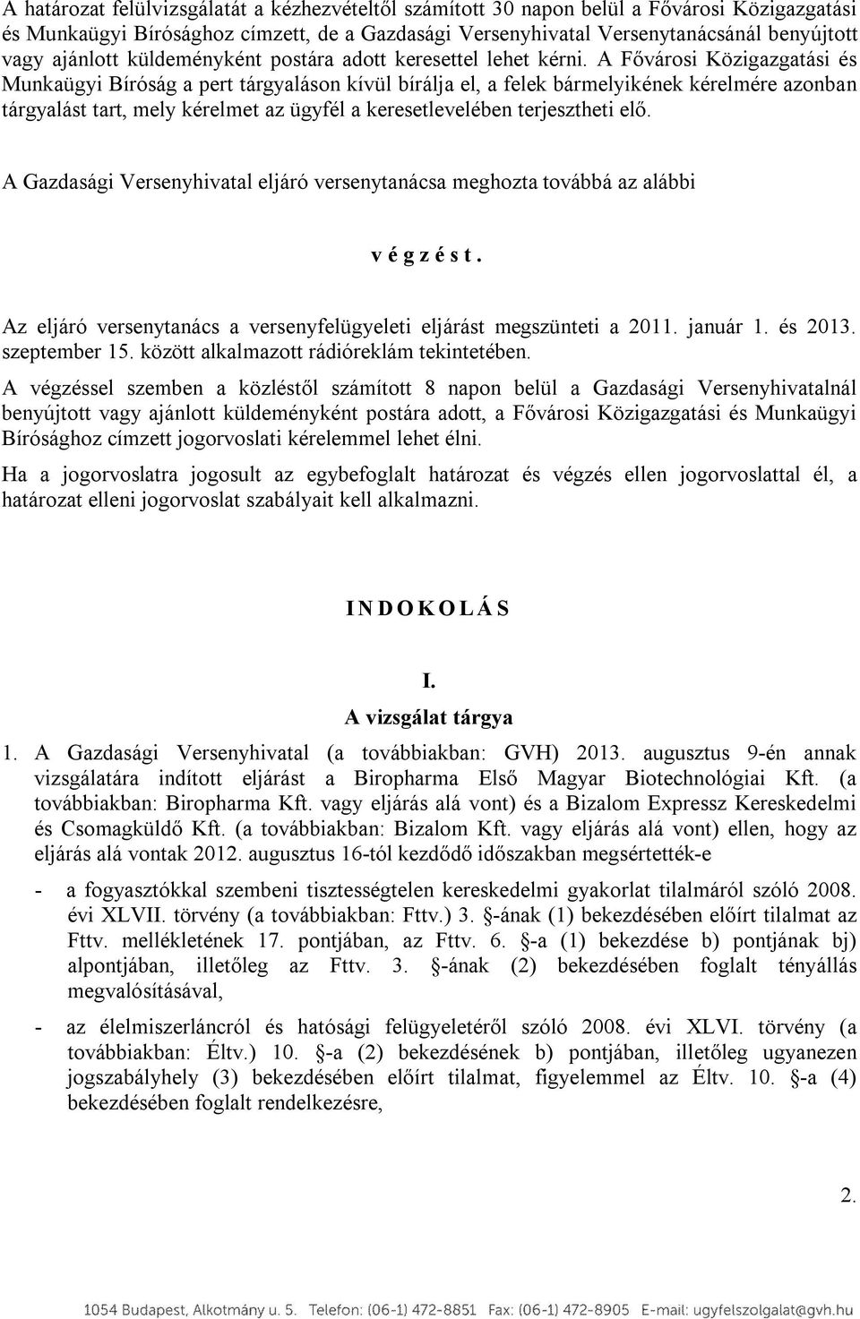 A Fővárosi Közigazgatási és Munkaügyi Bíróság a pert tárgyaláson kívül bírálja el, a felek bármelyikének kérelmére azonban tárgyalást tart, mely kérelmet az ügyfél a keresetlevelében terjesztheti elő.