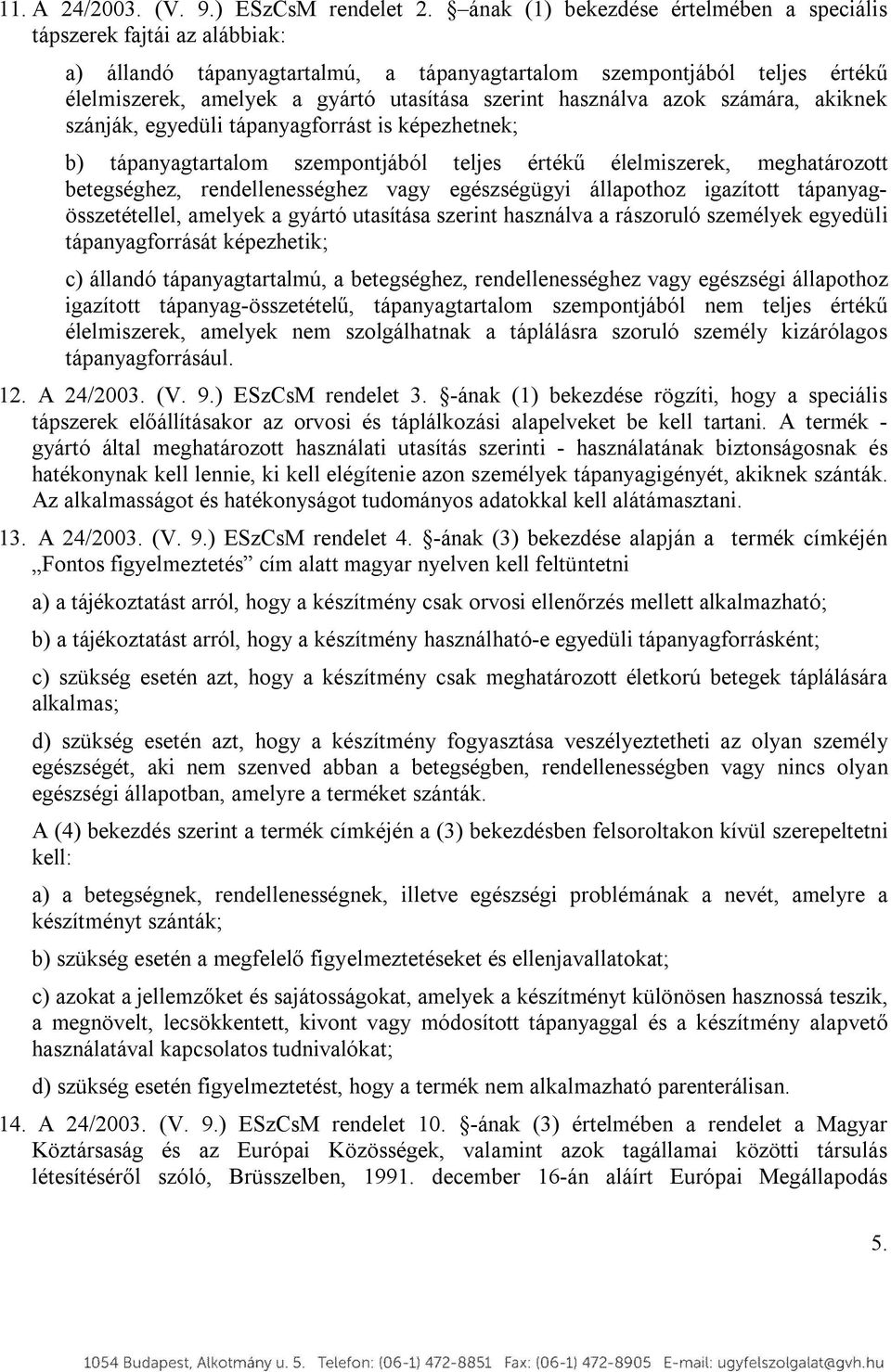 használva azok számára, akiknek szánják, egyedüli tápanyagforrást is képezhetnek; b) tápanyagtartalom szempontjából teljes értékű élelmiszerek, meghatározott betegséghez, rendellenességhez vagy