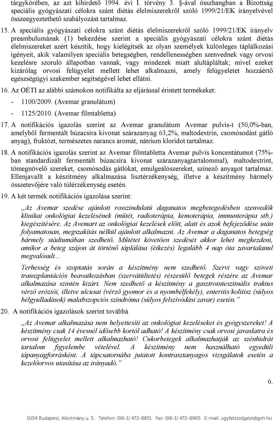 A speciális gyógyászati célokra szánt diétás élelmiszerekről szóló 1999/21/EK irányelv preambulumának (1) bekezdése szerint a speciális gyógyászati célokra szánt diétás élelmiszereket azért készítik,