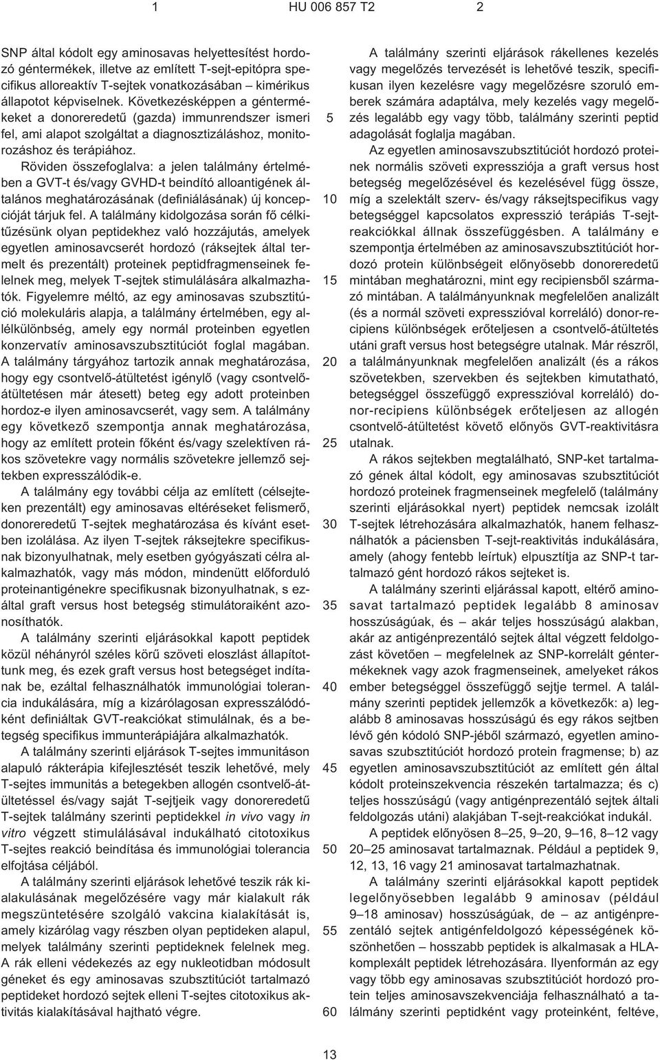 Röviden összefoglalva: a jelen találmány értelmében a GVT¹t és/vagy GVHD¹t beindító alloantigének általános meghatározásának (definiálásának) új koncepcióját tárjuk fel.